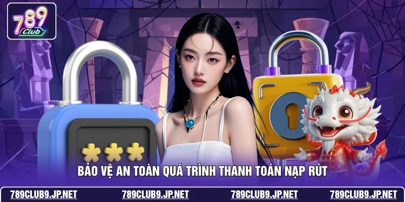 Bảo vệ an toàn quá trình thanh toán nạp rút