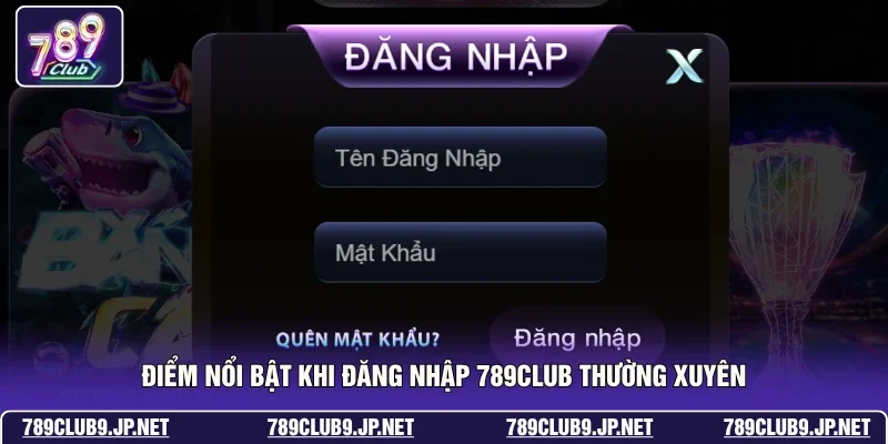 Điểm nổi bật khi đăng nhập 789club thường xuyên