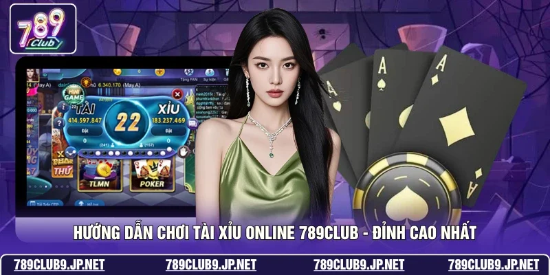 Hướng Dẫn Chơi Tài Xỉu Online 789club - Đỉnh Cao Nhất