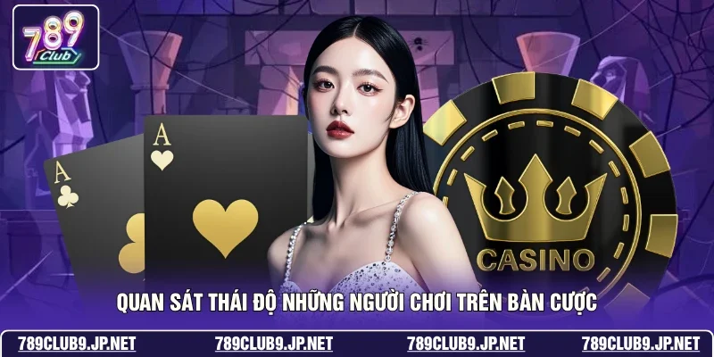 Quan sát thái độ những người chơi trên bàn cược