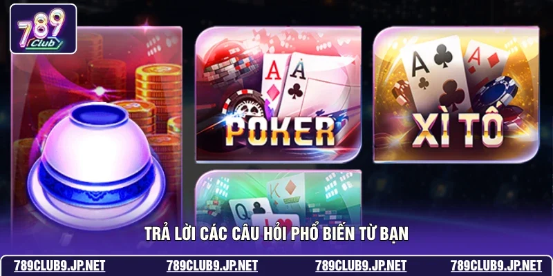 Trả lời các câu hỏi phổ biến từ bạn